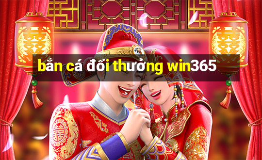 bắn cá đổi thưởng win365