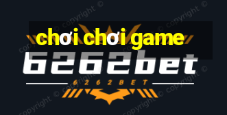 chơi chơi game