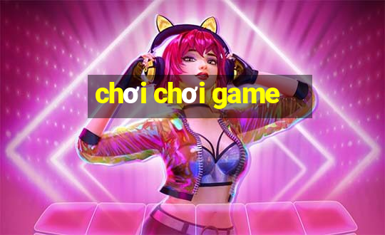 chơi chơi game