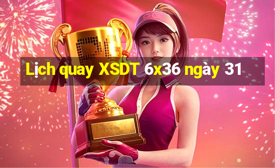 Lịch quay XSDT 6x36 ngày 31