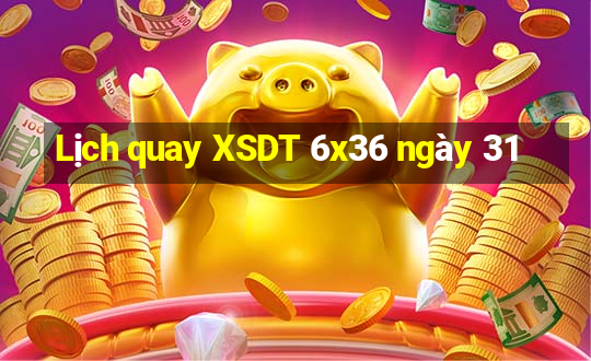 Lịch quay XSDT 6x36 ngày 31