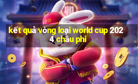 kết quả vòng loại world cup 2024 châu phi