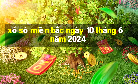 xổ số miền bắc ngày 10 tháng 6 năm 2024