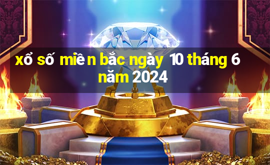 xổ số miền bắc ngày 10 tháng 6 năm 2024