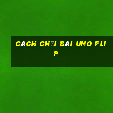 cách chơi bài uno flip