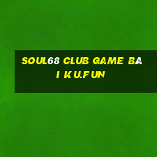 Soul68 Club Game Bài Ku.Fun