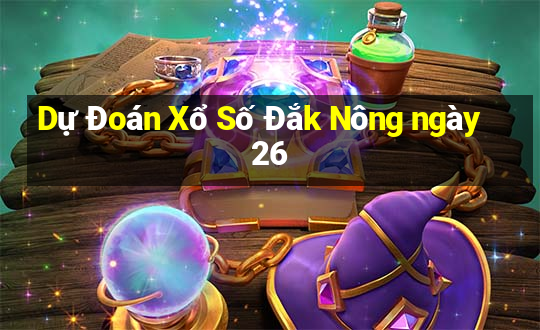 Dự Đoán Xổ Số Đắk Nông ngày 26