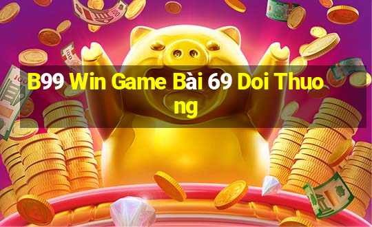 B99 Win Game Bài 69 Doi Thuong