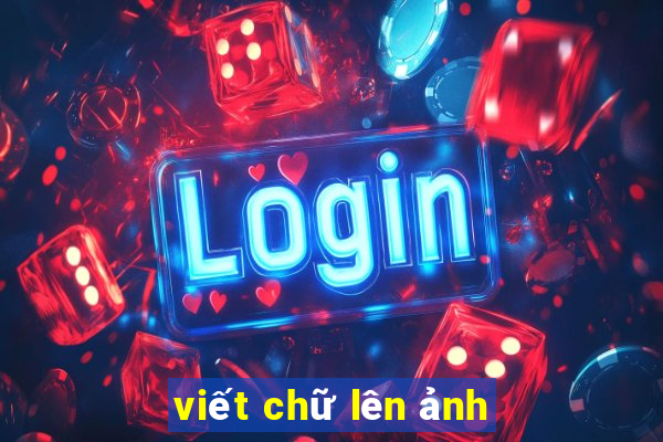 viết chữ lên ảnh