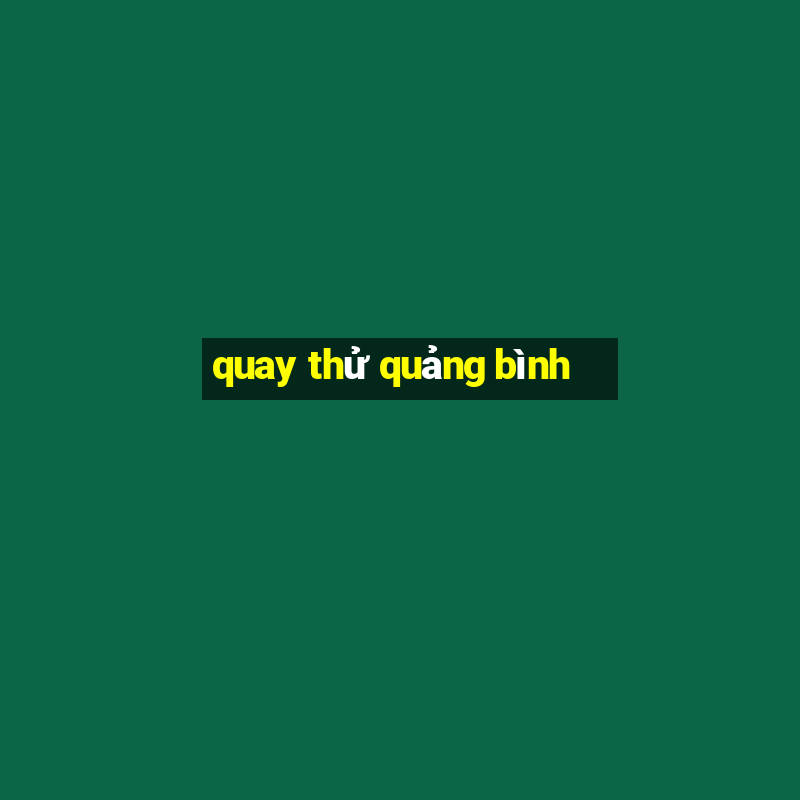 quay thử quảng bình