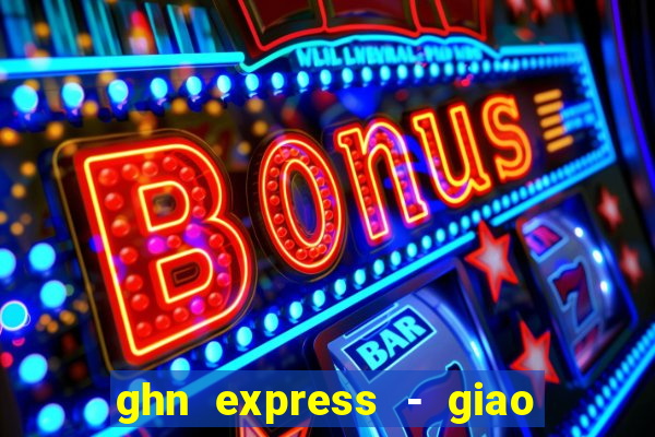 ghn express - giao hàng nhanh