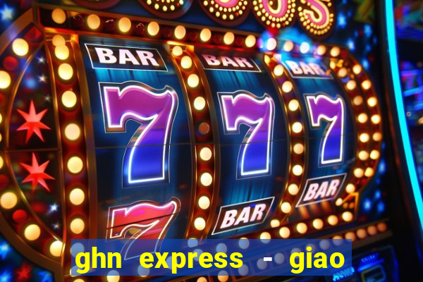 ghn express - giao hàng nhanh