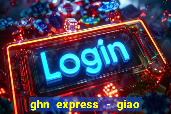 ghn express - giao hàng nhanh