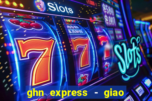 ghn express - giao hàng nhanh