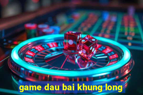 game dau bai khung long