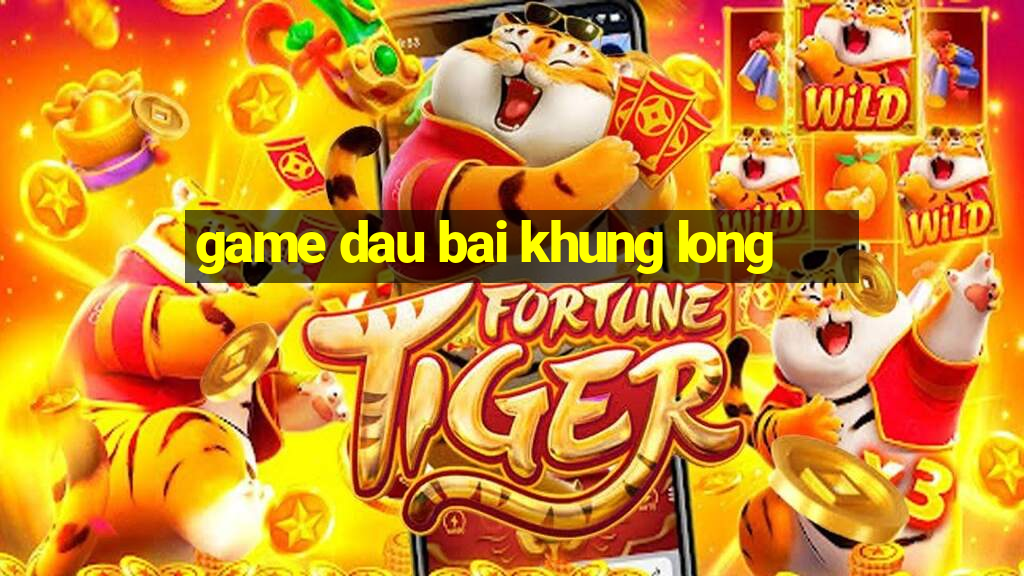 game dau bai khung long