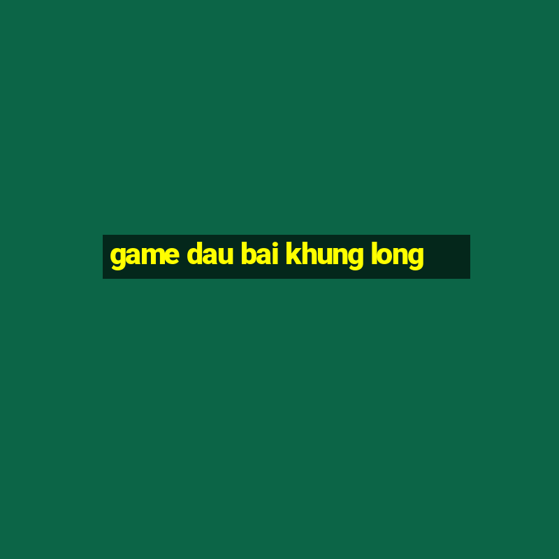 game dau bai khung long