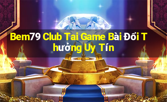 Bem79 Club Tai Game Bài Đổi Thưởng Uy Tín