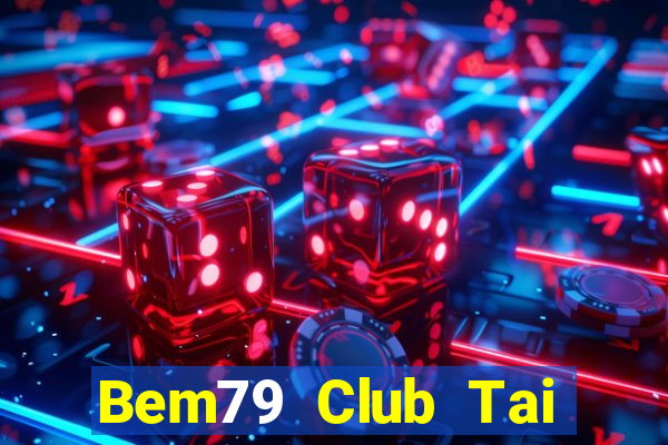 Bem79 Club Tai Game Bài Đổi Thưởng Uy Tín