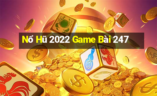 Nổ Hũ 2022 Game Bài 247