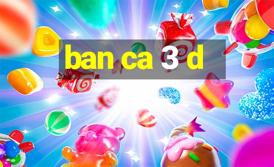 ban ca 3 d