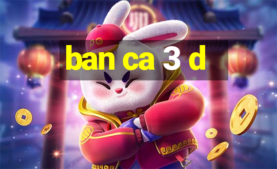 ban ca 3 d