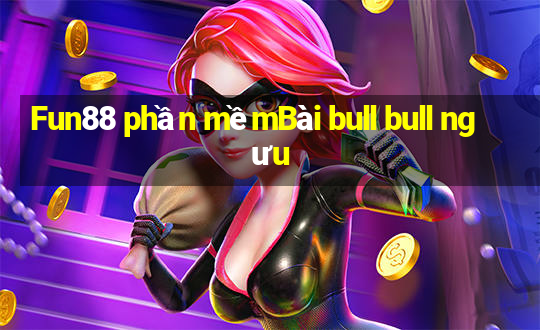 Fun88 phần mềmBài bull bull ngưu