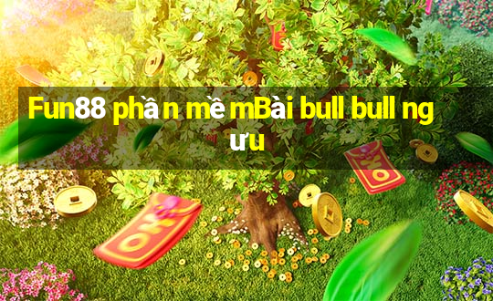 Fun88 phần mềmBài bull bull ngưu