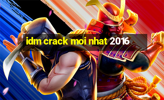 idm crack moi nhat 2016