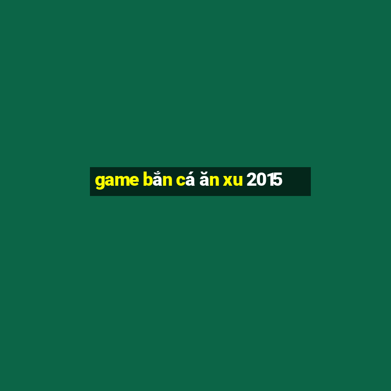 game bắn cá ăn xu 2015