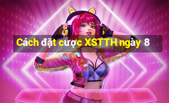 Cách đặt cược XSTTH ngày 8