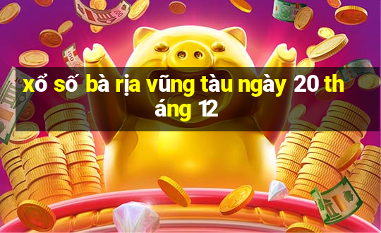 xổ số bà rịa vũng tàu ngày 20 tháng 12