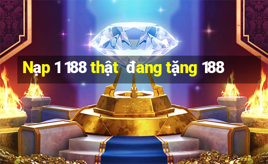 Nạp 1 188 thật  đang tặng 188