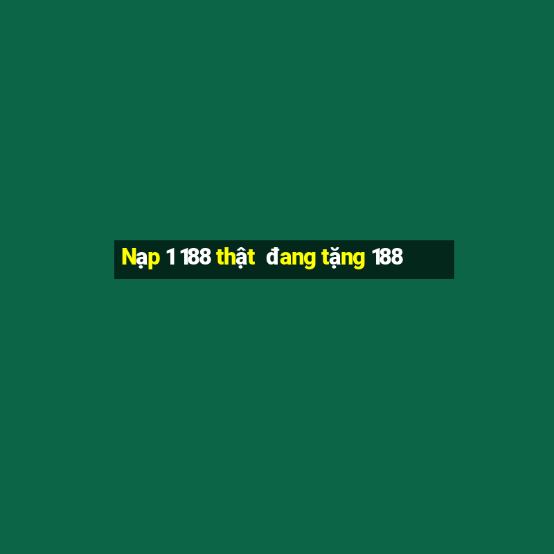 Nạp 1 188 thật  đang tặng 188