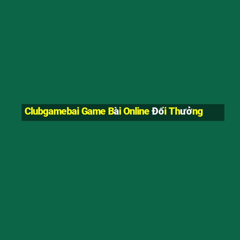 Clubgamebai Game Bài Online Đổi Thưởng