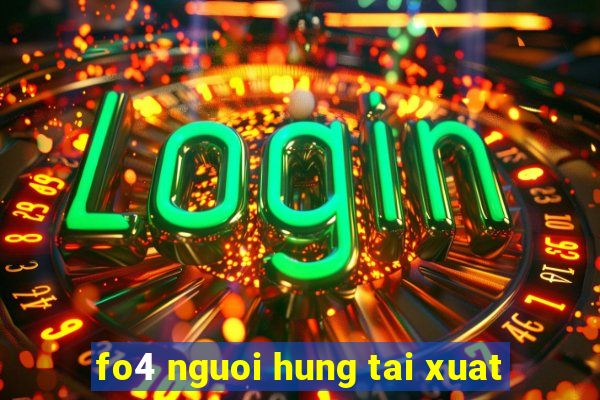 fo4 nguoi hung tai xuat