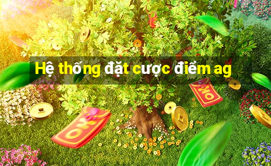 Hệ thống đặt cược điểm ag