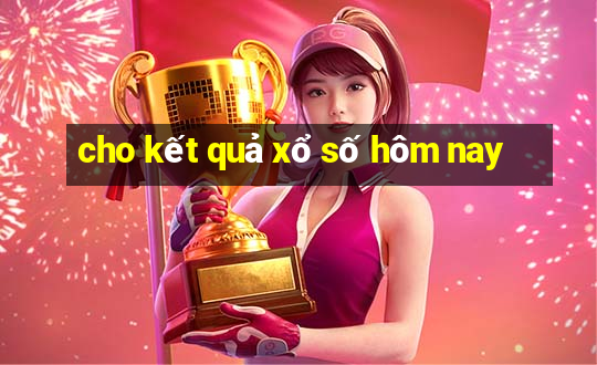 cho kết quả xổ số hôm nay