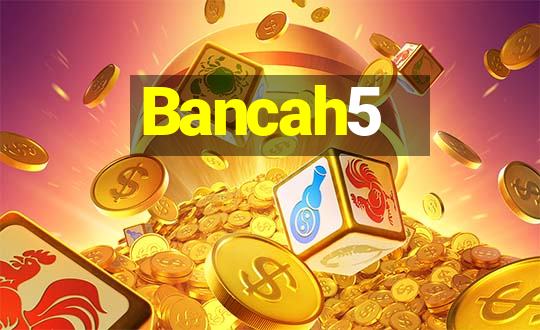 Bancah5