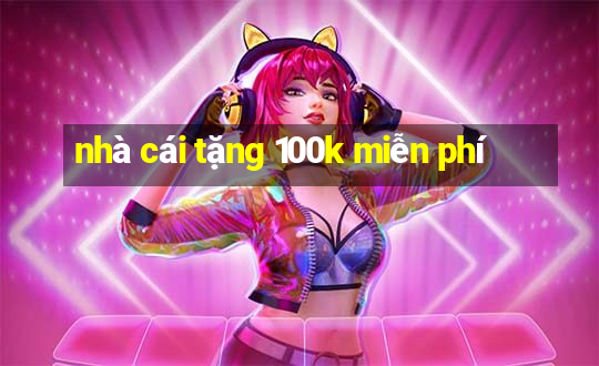 nhà cái tặng 100k miễn phí