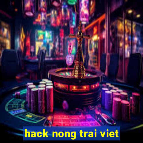 hack nong trai viet