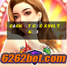 Cách đặt cược XSVL Thứ 3