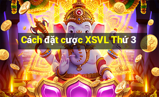 Cách đặt cược XSVL Thứ 3