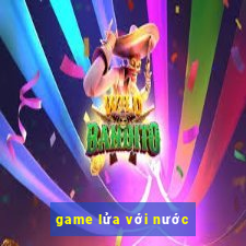 game lửa với nước