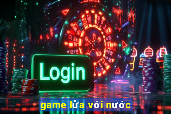 game lửa với nước