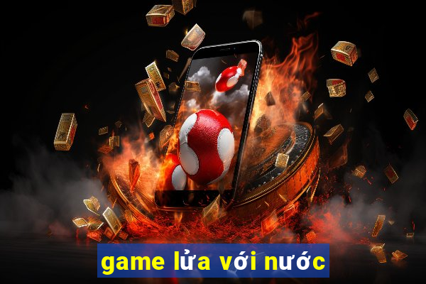 game lửa với nước