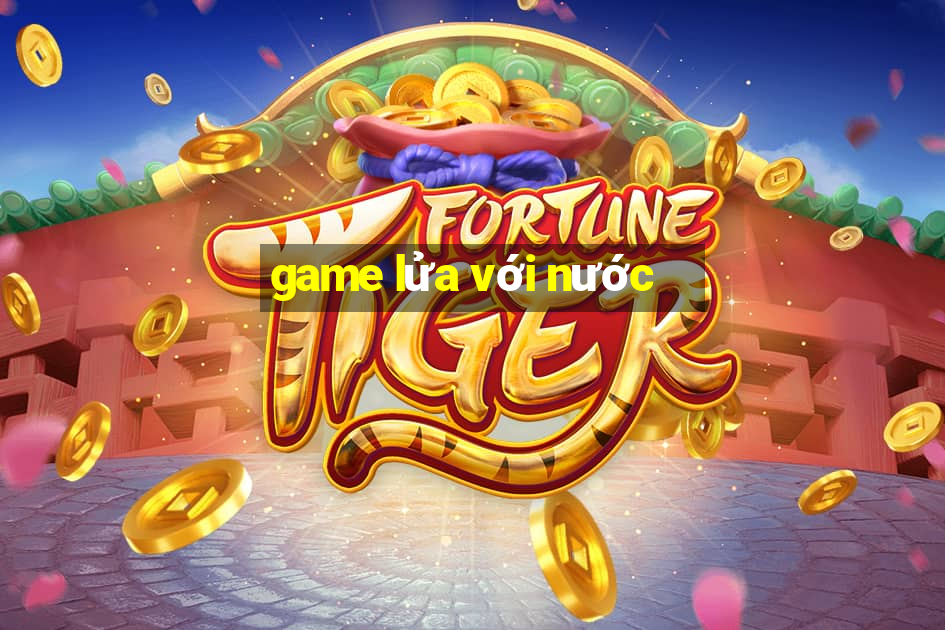 game lửa với nước