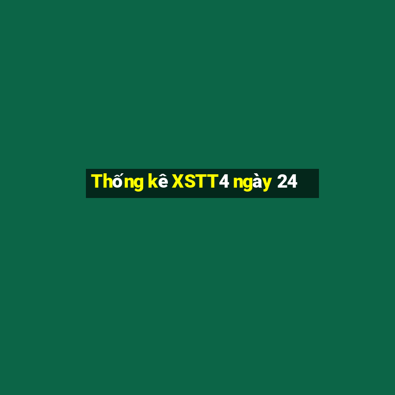 Thống kê XSTT4 ngày 24