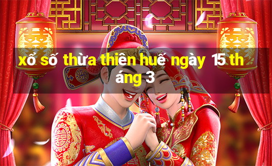 xổ số thừa thiên huế ngày 15 tháng 3