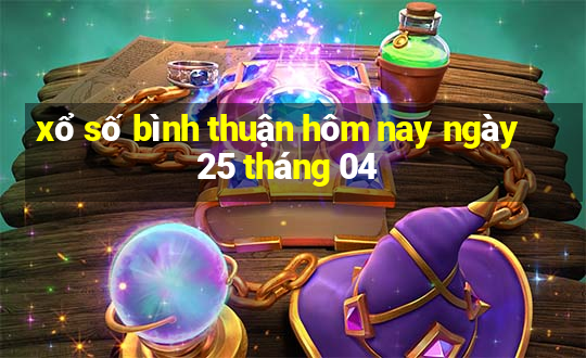 xổ số bình thuận hôm nay ngày 25 tháng 04